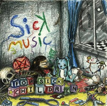 SICK MUSIC FOR SICK CHILDREN!!