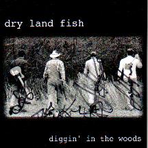 Dry Land Fish...Diggin' In The Woods