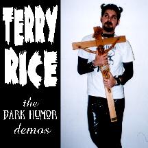 TERRY RICE...The Dark Humor Demos