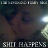 Click Here For REVEREND TERRY RICE SHIT HAPPENS